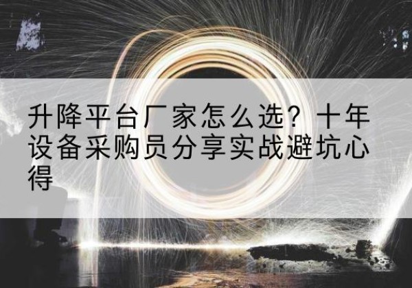 舒兰升降平台厂家-怎么选？十年设备采购员分享实战避坑心得